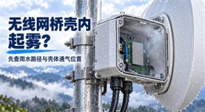 无线网桥温差起雾与壳体通气位置排查场景